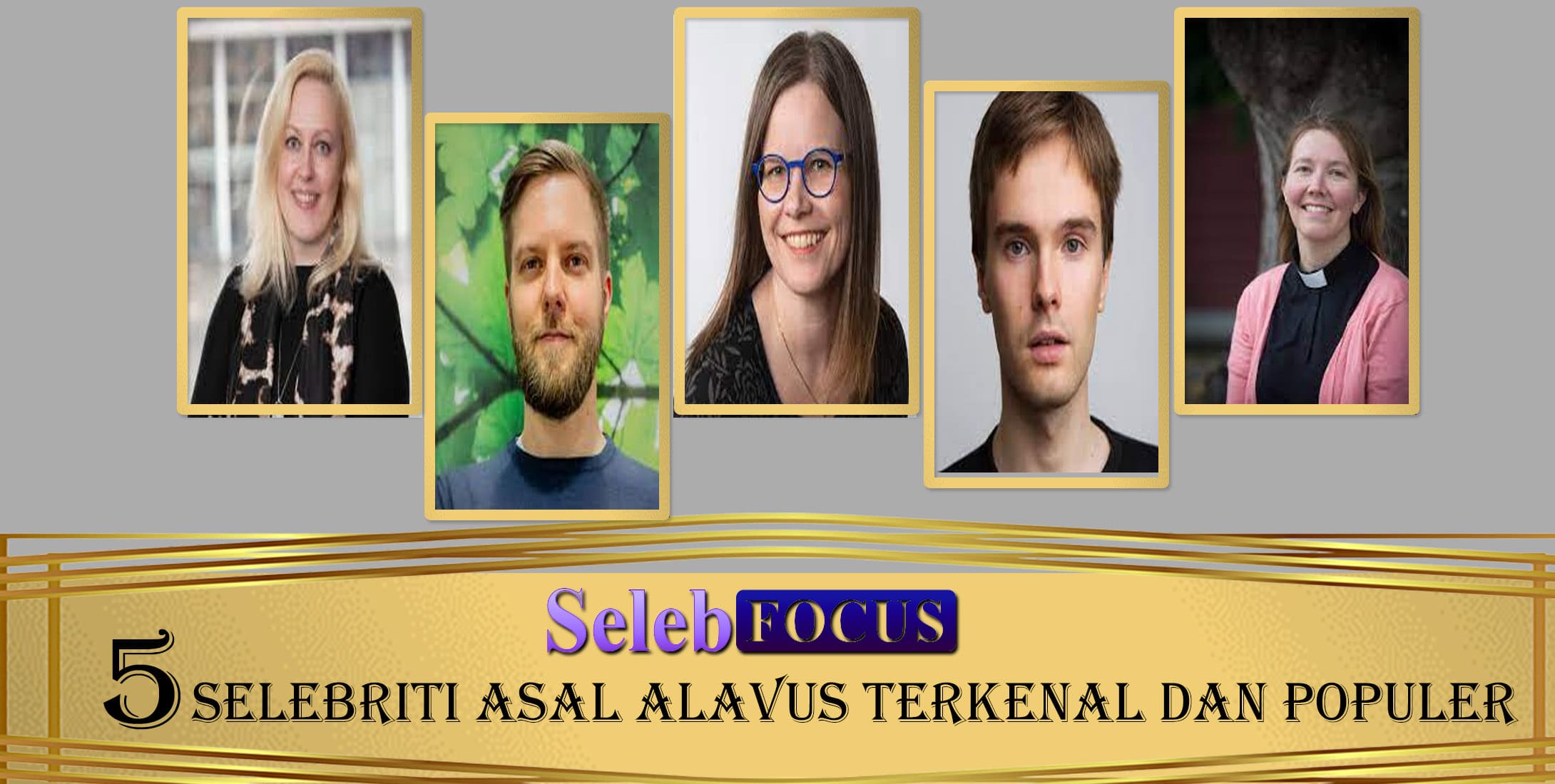 5 Selebriti Asal Alavus Terkenal dan Populer