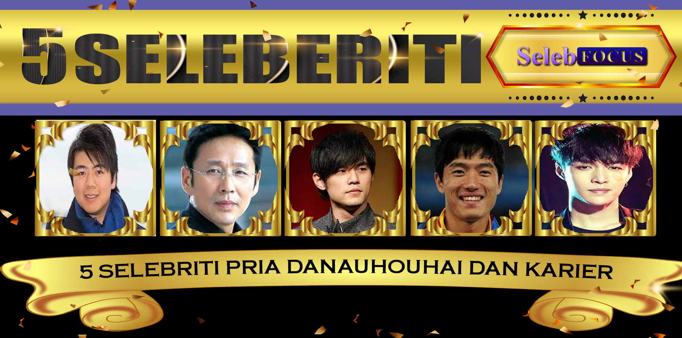 5 Selebriti Pria DanauHouhai Dan Karier